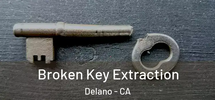 Broken Key Extraction Delano - CA