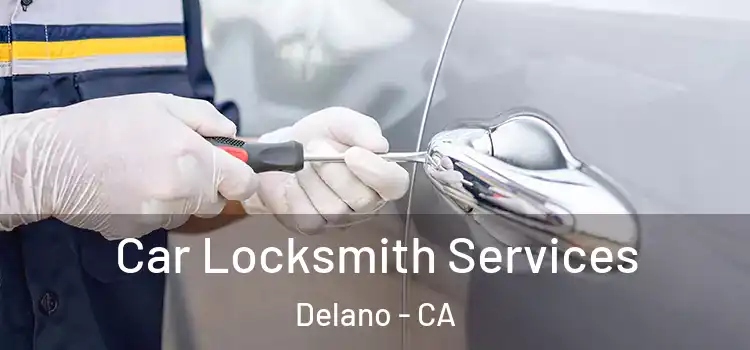 Car Locksmith Services Delano - CA
